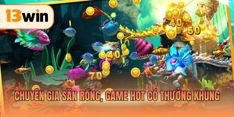 Chuyên gia săn rồng, game hot có thưởng khủng
