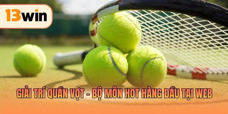 Giải trí quần vợt - Bộ môn hot hàng đầu tại web