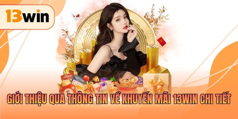 Giới thiệu qua thông tin về khuyến mãi 13WIN chi tiết