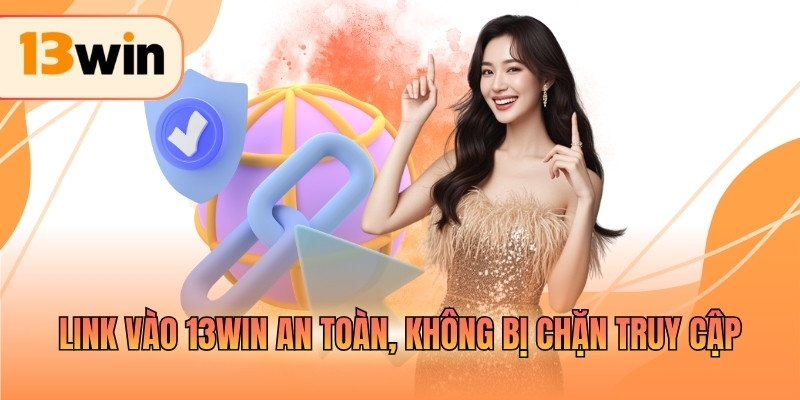 Link vào 13WIN an toàn, không bị chặn truy cập