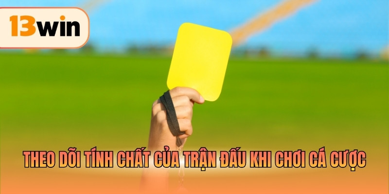 Theo dõi tính chất của trận đấu khi chơi cá cược