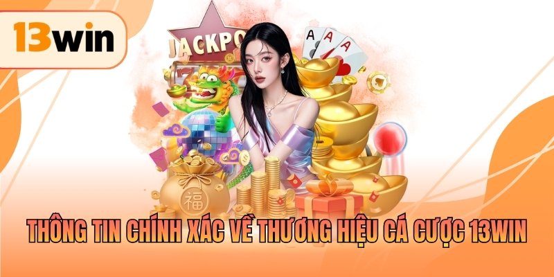 Thông tin chính xác về thương hiệu cá cược 13WIN